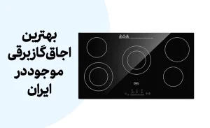 معرفی بهترین 6 تا از بهترین اجاق گاز برقی موجود در ایران